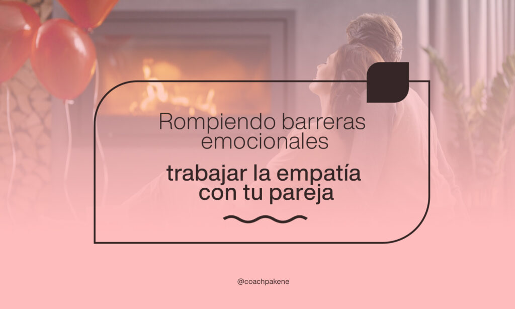 Rompiendo barreras emocionales - Trabajar la empatía con tu pareja